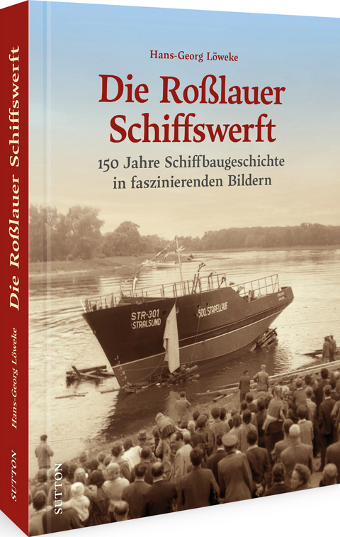 Die Ro&szlig;lauer Schiffswerft - Hans-Georg L&ouml;weke