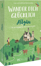 Wander dich gl&uuml;cklich &ndash; Allg&auml;u - Wilfried und Lisa Bahnm&uuml;ller
