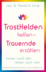Trosthelden helfen &ndash; Trauernde erz&auml;hlen - Hendrik Lind, Jen Lind