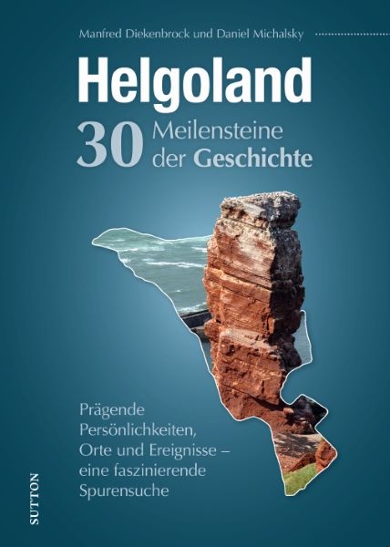 Helgoland. Meilensteine der Geschichte - Manfred Diekenbrock, Daniel Michalsky