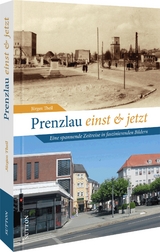 Prenzlau einst und jetzt - J&uuml;rgen Theil