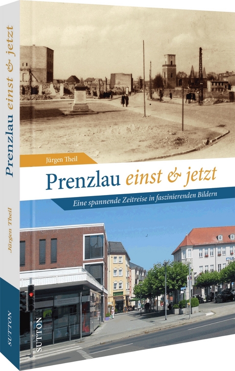 Prenzlau einst und jetzt - J&uuml;rgen Theil