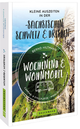 Wochenend und Wohnmobil - Kleine Auszeiten in der S&auml;chsischen Schweiz/Dresden - Bernd Hiltmann