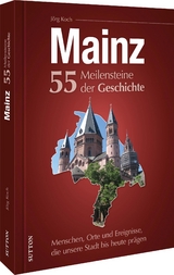 Mainz. 55 Meilensteine der Geschichte - J&ouml;rg Koch