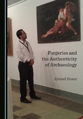 Forgeries and the Authenticity of Archaeology - Ahmed Hosni