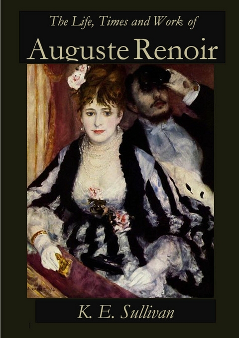 Life, Times and Work of Auguste Renoir -  K.E. Sullivan