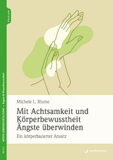 Mit Achtsamkeit und Körperbewusstsein Ängste überwinden - Michele L. Blume