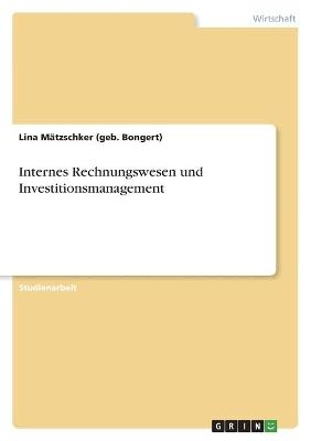 Internes Rechnungswesen und Investitionsmanagement - Lina M&Atilde;&curren;tzschker (geb. Bongert)