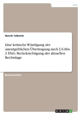 Eine kritische WÃ¼rdigung der unentgeltlichen Ãbertragung nach Â§ 6 Abs. 3 EStG. BerÃ¼cksichtigung der aktuellen Rechtslage
