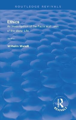 Revival: Ethics: An Investigation of the Facts and Laws of the Moral Life (1908) - Wilhelm Wundt