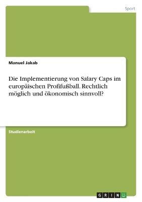 Die Implementierung von Salary Caps im europÃ¤ischen ProfifuÃball. Rechtlich mÃ¶glich und Ã¶konomisch sinnvoll? - Manuel Jakab