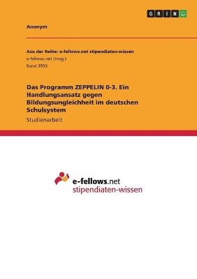 Das Programm ZEPPELIN 0-3. Ein Handlungsansatz gegen Bildungsungleichheit im deutschen Schulsystem -  Anonymous