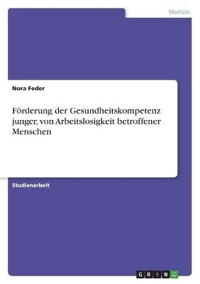 F&Atilde;&para;rderung der Gesundheitskompetenz junger, von Arbeitslosigkeit betroffener Menschen - Nora Feder