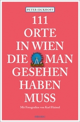 111 Orte in Wien, die man gesehen haben muss - Peter Eickhoff