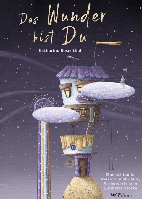 Das Wunder bist Du! Eine achtsame Reise zu mehr Mut, Selbstvertrauen und innerer St&auml;rke - Katharina Rosenthal