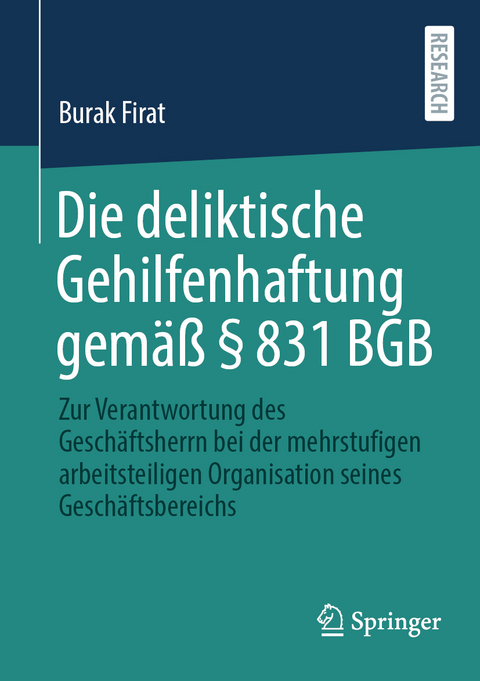 Die deliktische Gehilfenhaftung gem&auml;&szlig; &sect; 831 BGB - Burak Firat