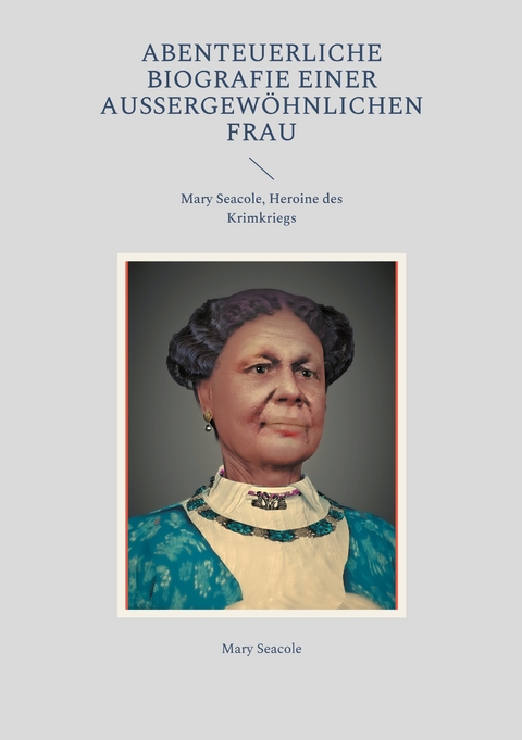 Abenteuerliche Biografie einer au&szlig;ergew&ouml;hnlichen Frau - Mary Seacole