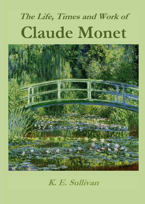 Life, Times and Work of Claude Monet -  K.E. Sullivan
