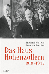 Das Haus Hohenzollern 1918 bis 1945 - Friedrich Wilhelm Prinz von Preu&szlig;en