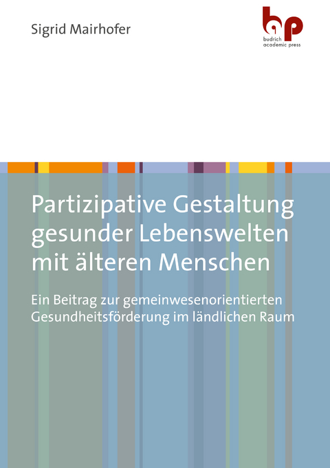Partizipative Gestaltung gesunder Lebenswelten mit &auml;lteren Menschen - Sigrid Mairhofer
