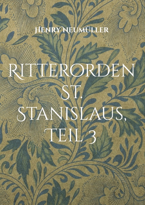 Ritterorden St. Stanislaus, Teil 3 - Henry Neum&uuml;ller