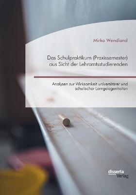 Das Schulpraktikum (Praxissemester) aus Sicht der Lehramtsstudierenden. Analysen zur Wirksamkeit universitÃ¤rer und schulischer Lerngelegenheiten