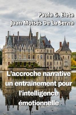 L`Accroche Narrative, Un Entra&icirc;nement Pour L`Intelligence &Eacute;motionnelle -  Juan Mois&eacute;s De La Serna,  Paula G Eleta