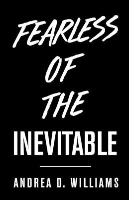 Fearless Of The Inevitable - Andrea D Williams