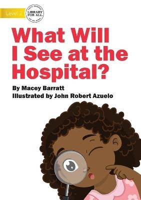 What Will I See at the Hospital? - Macey Barratt