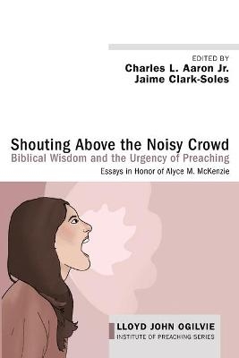 Shouting Above the Noisy Crowd: Biblical Wisdom and the Urgency of Preaching - 