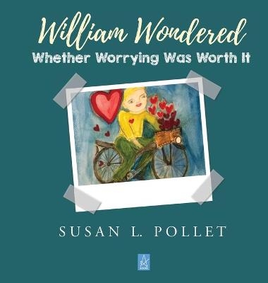 William Wondered Whether Worrying Was Worth It - Susan L Pollet