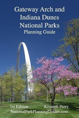 Gateway Arch and Indiana Dunes National Parks Planning Guide - Kenneth Perry