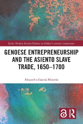Genoese Entrepreneurship and the Asiento Slave Trade, 1650&ndash;1700 - Alejandro Garc&iacute;a-Mont&oacute;n