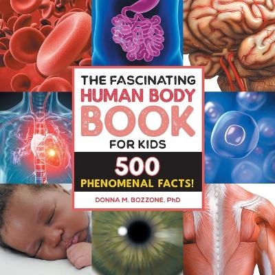 The Fascinating Human Body Book for Kids - Donna M. Bozzone PhD