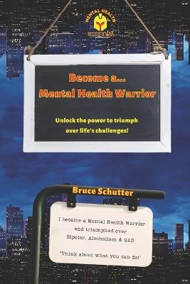 Become a "Mental Health Warrior" - Bruce Schutter