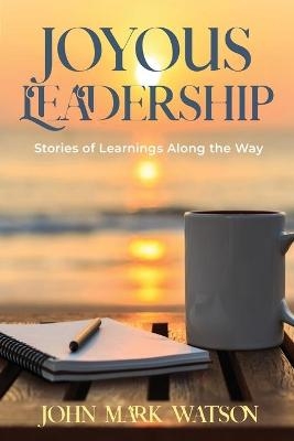 Joyous Leadership - John Mark Watson