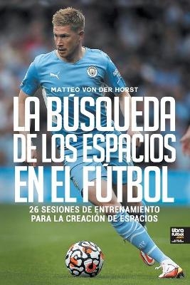 La b&uacute;squeda de los espacios en el f&uacute;tbol - Matteo Von Der Horst