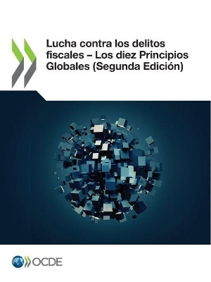 Lucha Contra Los Delitos Fiscales - Los Diez Principios Globales (Segunda Edici&oacute;n) -  Oecd