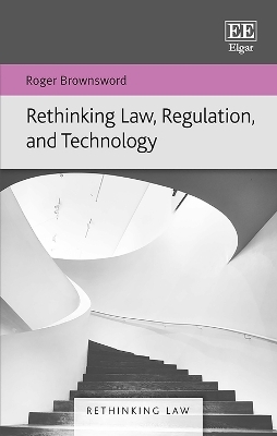 Rethinking Law, Regulation, and Technology - Roger Brownsword