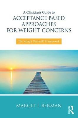 A Clinician&rsquo;s Guide to Acceptance-Based Approaches for Weight Concerns - Margit Berman