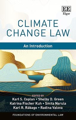 Climate Change Law - Karl S. Coplan, Shelby D. Green, Katrina Fischer Kuh, Smita Narula, Karl R. R&aacute;bago