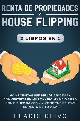 Renta de propiedades y house flipping 2 libros en 1 - Eladio Olivo