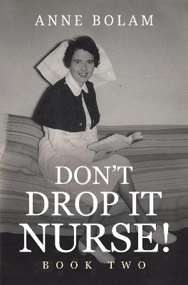 Don't Drop it Nurse! - Anne Bolam