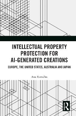 Intellectual Property Protection for Ai-Generated Creations Europe, United States, Australia and Japan