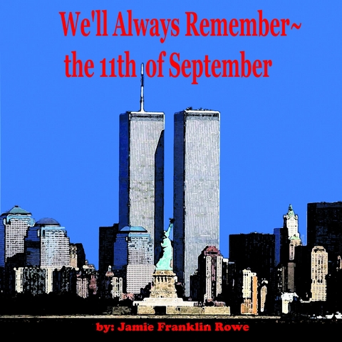 We'll Always Remember~the 11th of September - Jamie  Franklin Rowe