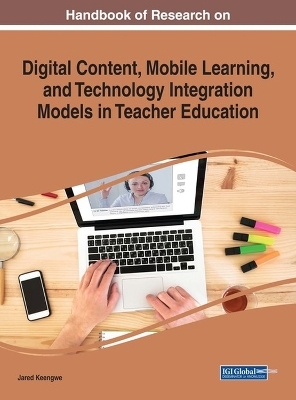 Handbook of Research on Digital Content, Mobile Learning, and Technology Integration Models in Teacher Education - 