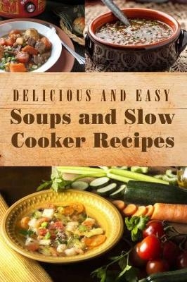 Delicious and Easy Soups and Slow Cooker Recipes - 
