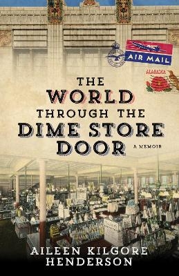 The World Through the Dime Store Door - Aileen Kilgore Henderson