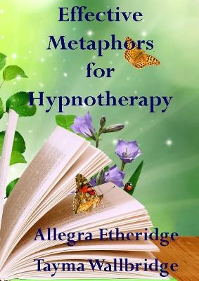 Effective Metaphors for Hypnotherapy - Allegra Etheridge, Tayma Wallbridge