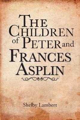 The Children of Peter and Frances Asplin - Shelby Lambert